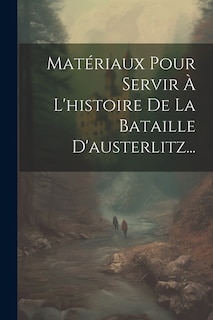 Couverture_Matériaux Pour Servir À L'histoire De La Bataille D'austerlitz...
