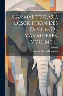 Couverture_Mammalogie, Ou, Description Des Esp&egrave;ces De Mammif&egrave;res, Volume 1...