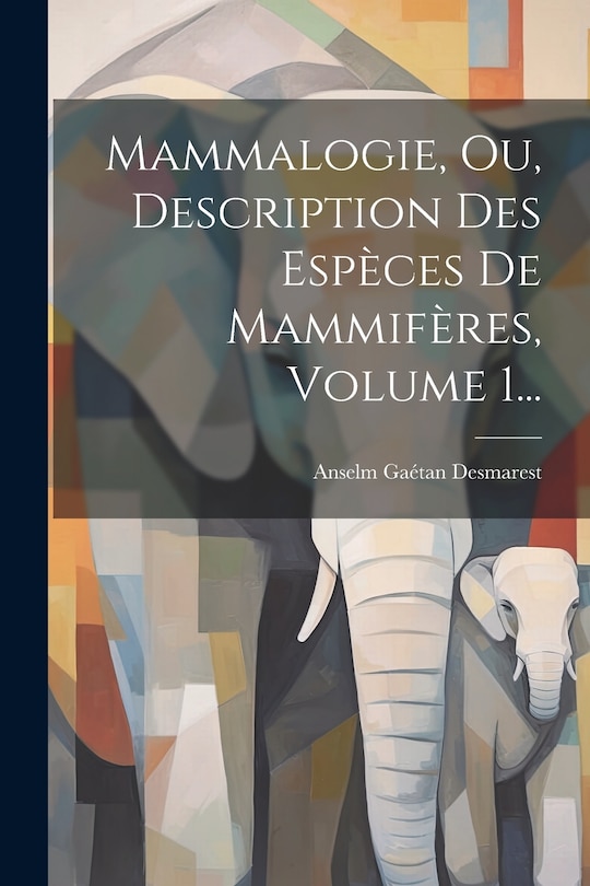 Couverture_Mammalogie, Ou, Description Des Esp&egrave;ces De Mammif&egrave;res, Volume 1...