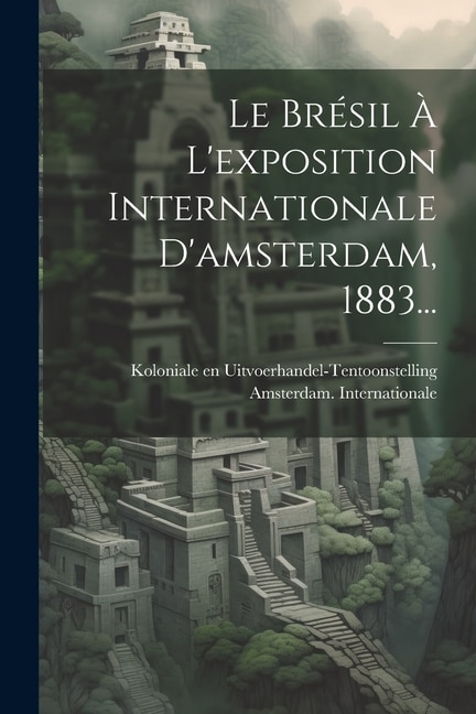 Front cover_Le Brésil À L'exposition Internationale D'amsterdam, 1883...