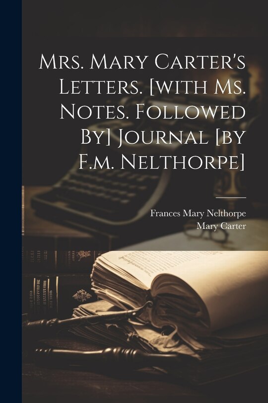 Front cover_Mrs. Mary Carter's Letters. [with Ms. Notes. Followed By] Journal [by F.m. Nelthorpe]
