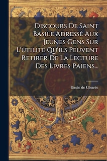 Front cover_Discours De Saint Basile Adressé Aux Jeunes Gens Sur L'utilité Qu'ils Peuvent Retirer De La Lecture Des Livres Paiens...