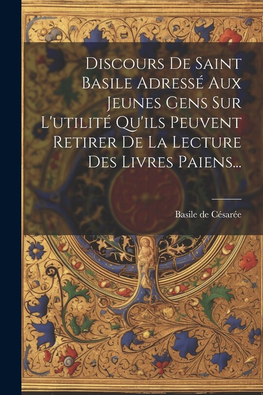 Front cover_Discours De Saint Basile Adressé Aux Jeunes Gens Sur L'utilité Qu'ils Peuvent Retirer De La Lecture Des Livres Paiens...