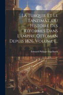 Front cover_La Turquie Et Le Tanzimât, Ou Histoire Des Réformes Dans L'empire Ottoman Depuis 1826, Volume 1...