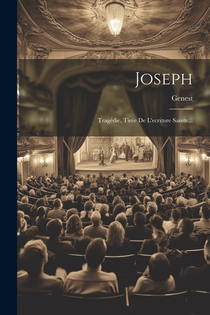 Joseph: Tragédie, Tirée De L'ecriture Sainte...