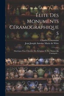 Élite Des Monuments Céramographiques: Matériaux Pour L'histoire Des Religions Et Des Moeurs De L'antiquité...