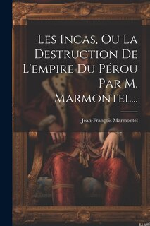Front cover_Les Incas, Ou La Destruction De L'empire Du Pérou Par M. Marmontel...