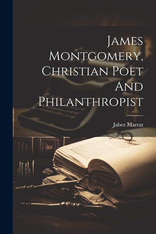Couverture_James Montgomery, Christian Poet And Philanthropist
