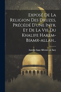 Front cover_Exposé De La Religion Des Druzes, Précédé D'une Intr. Et De La Vie Du Khalife Hakem-biamr-allah...