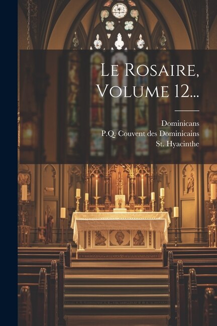 Le Rosaire, Volume 12...