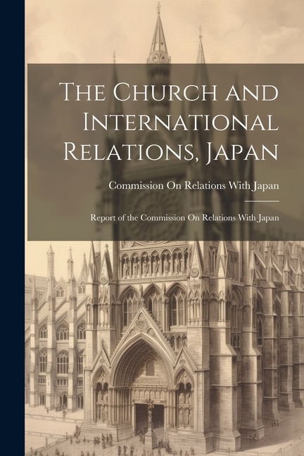 The Church and International Relations, Japan: Report of the Commission On Relations With Japan