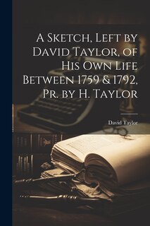 Front cover_A Sketch, Left by David Taylor, of His Own Life Between 1759 & 1792, Pr. by H. Taylor