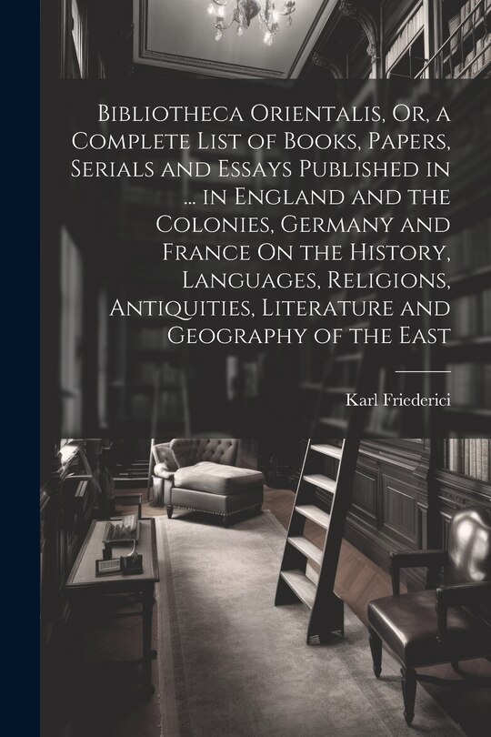 Couverture_Bibliotheca Orientalis, Or, a Complete List of Books, Papers, Serials and Essays Published in ... in England and the Colonies, Germany and France On the History, Languages, Religions, Antiquities, Literature and Geography of the East