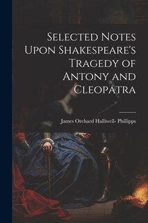 Front cover_Selected Notes Upon Shakespeare's Tragedy of Antony and Cleopatra