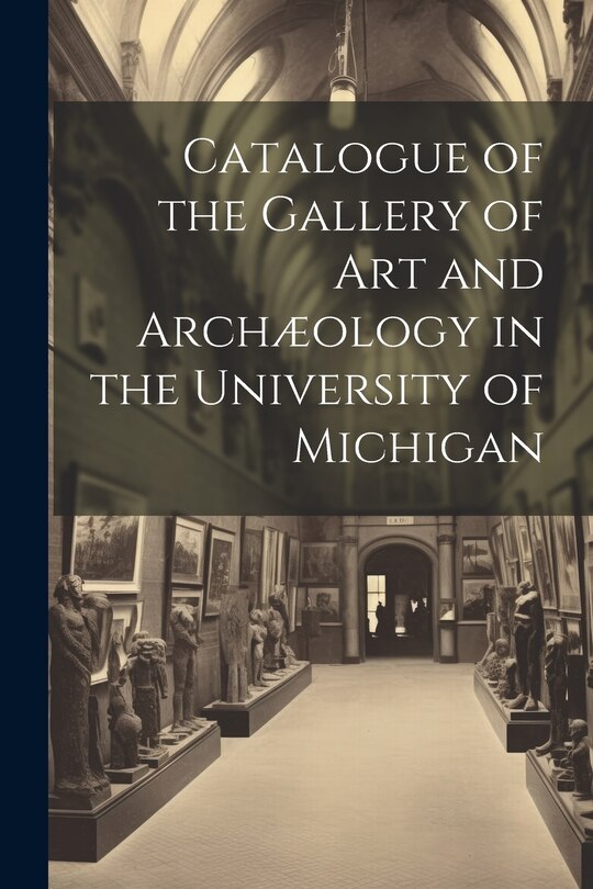 Couverture_Catalogue of the Gallery of Art and Archæology in the University of Michigan