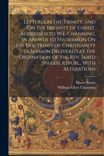 Couverture_Letters On the Trinity, and On the Divinity of Christ, Addressed to W.E. Channing, in Answer to His Sermon On the Doctrines of Christianity [A Sermon Delivered at the Ordination of the Rev. Jared Sparks]. Republ., With Alterations