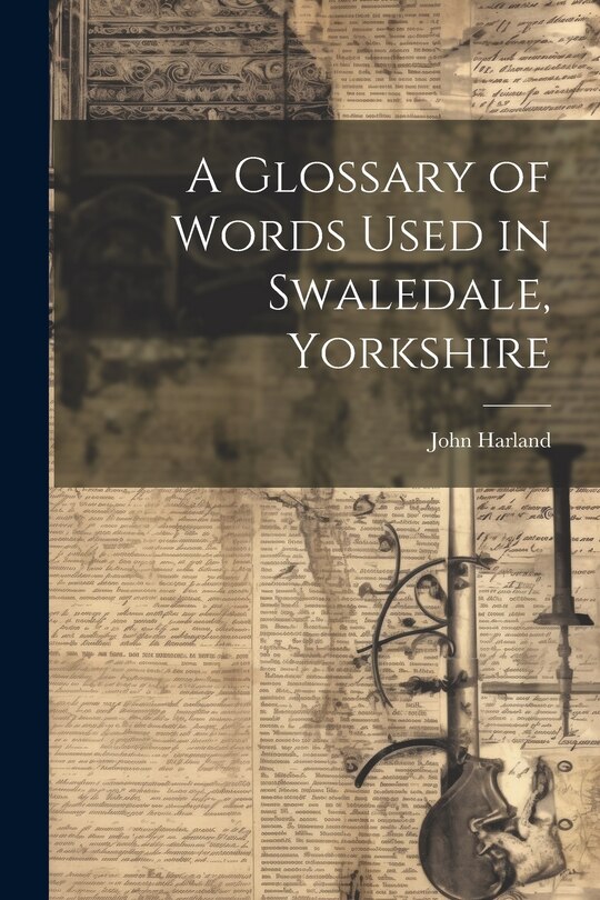 Front cover_A Glossary of Words Used in Swaledale, Yorkshire