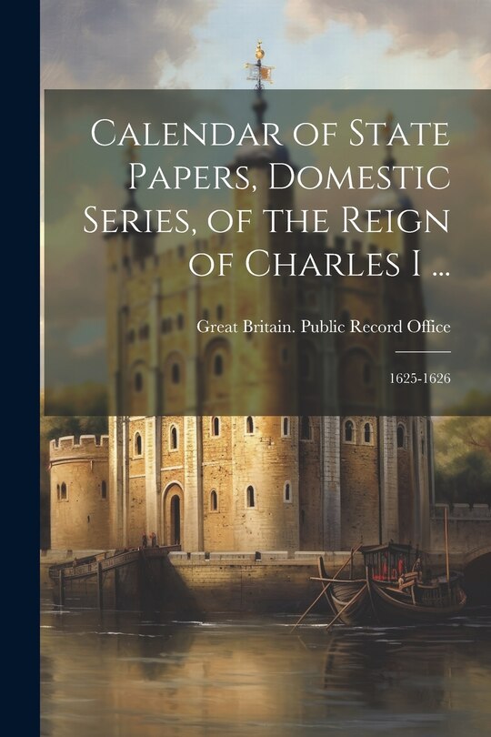 Couverture_Calendar of State Papers, Domestic Series, of the Reign of Charles I ...