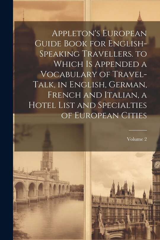 Front cover_Appleton's European Guide Book for English-Speaking Travellers. to Which Is Appended a Vocabulary of Travel-Talk, in English, German, French and Italian, a Hotel List and Specialties of European Cities; Volume 2