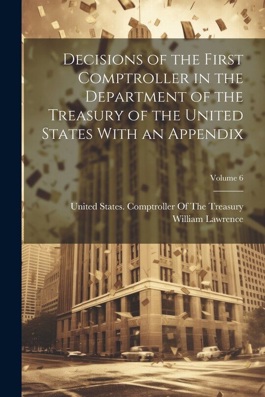 Front cover_Decisions of the First Comptroller in the Department of the Treasury of the United States With an Appendix; Volume 6