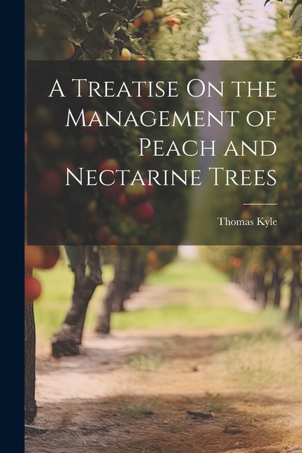 A Treatise On the Management of Peach and Nectarine Trees