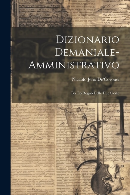 Dizionario Demaniale-Amministrativo: Per Lo Regno Delle Due Sicilie