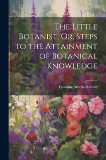 Couverture_The Little Botanist, Or, Steps to the Attainment of Botanical Knowledge