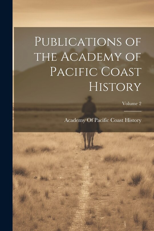 Front cover_Publications of the Academy of Pacific Coast History; Volume 2