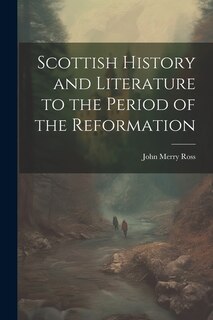 Front cover_Scottish History and Literature to the Period of the Reformation