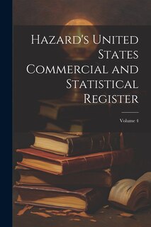 Couverture_Hazard's United States Commercial and Statistical Register; Volume 4