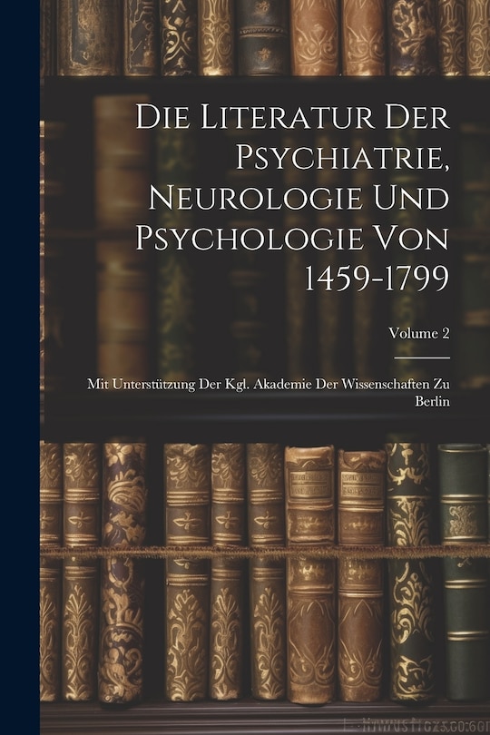 Couverture_Die Literatur Der Psychiatrie, Neurologie Und Psychologie Von 1459-1799