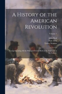 Front cover_A History of the American Revolution; Comprehending All the Principal Events Both in the Field and in the Cabinet; Volume 1