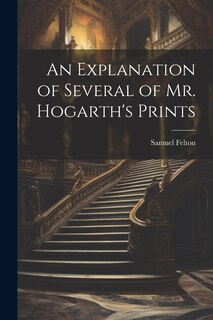 Couverture_An Explanation of Several of Mr. Hogarth's Prints