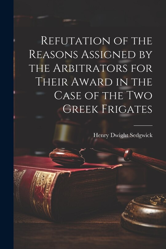 Front cover_Refutation of the Reasons Assigned by the Arbitrators for Their Award in the Case of the Two Greek Frigates