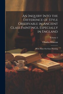 Couverture_An Inquiry Into the Difference of Style Observable in Ancient Glass Paintings, Especially in England
