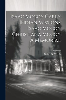 Front cover_Isaac Mccoy Carly Indian Missions Isaac Mccoy Christiana Mccoy A Memorial