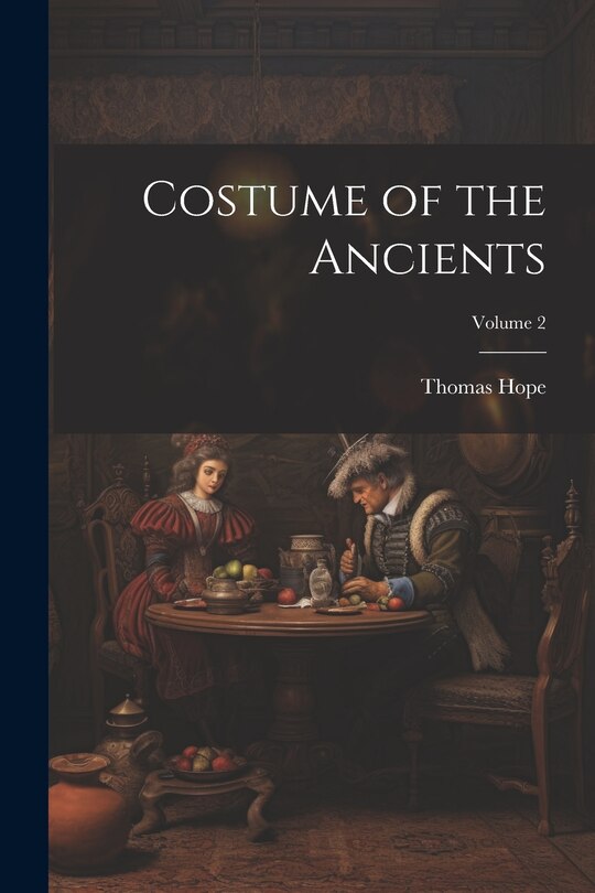 Front cover_Costume of the Ancients; Volume 2