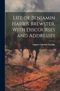 Front cover_Life of Benjamin Harris Brewster, With Discourses and Addresses