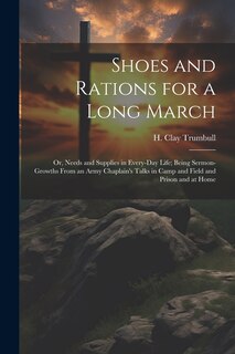 Couverture_Shoes and Rations for a Long March; or, Needs and Supplies in Every-day Life; Being Sermon-growths From an Army Chaplain's Talks in Camp and Field and Prison and at Home