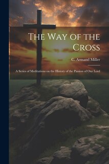 Couverture_The way of the Cross; a Series of Meditations on the History of the Passion of our Lord
