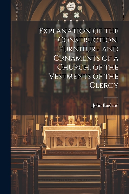 Couverture_Explanation of the Construction, Furniture and Ornaments of a Church, of the Vestments of the Clergy