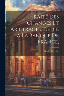 Couverture_Traité des changes et arbitrages, dedié a la Banque de France;