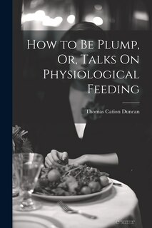 Couverture_How to Be Plump, Or, Talks On Physiological Feeding