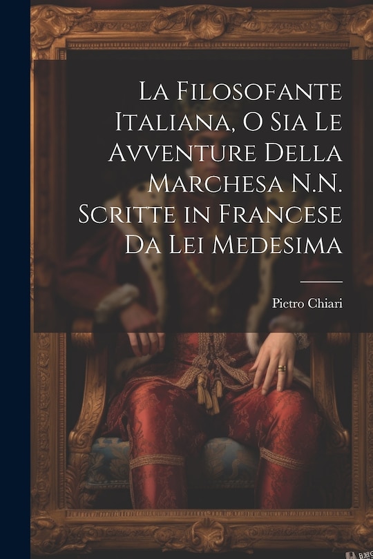 Couverture_La Filosofante Italiana, O Sia Le Avventure Della Marchesa N.N. Scritte in Francese Da Lei Medesima