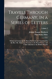 Front cover_Travels Through Germany, in a Series of Letters; Written in German by the Baron Riesbeck, and Translated by the Rev. Mr. Maty, Late Secretary to the Royal Society, and Under Librarian to the British Museum; Volume 2