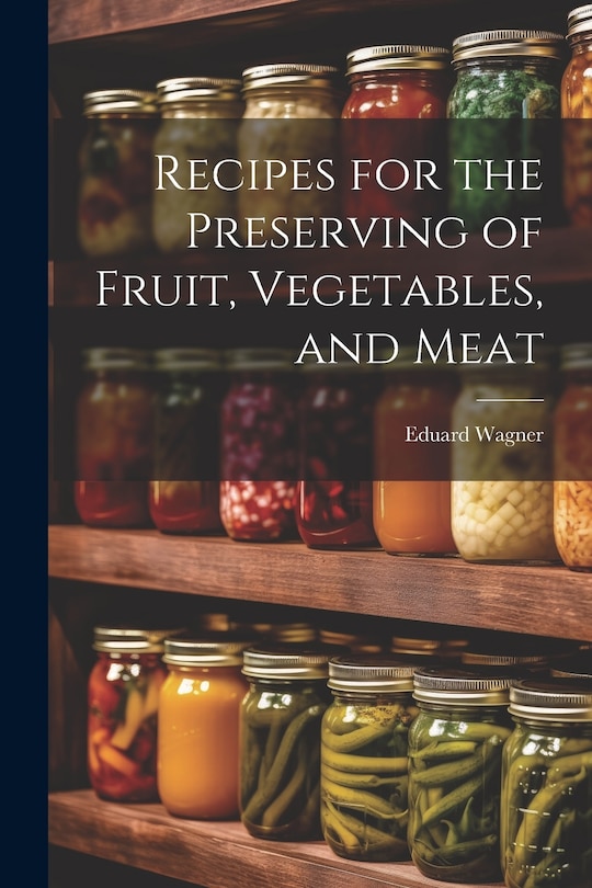 Couverture_Recipes for the Preserving of Fruit, Vegetables, and Meat