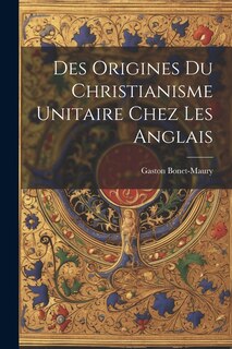 Front cover_Des Origines Du Christianisme Unitaire Chez Les Anglais