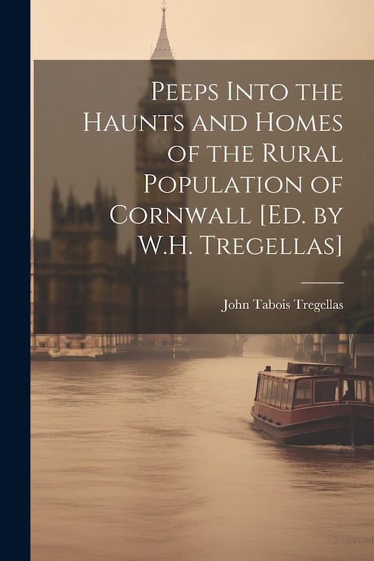 Front cover_Peeps Into the Haunts and Homes of the Rural Population of Cornwall [Ed. by W.H. Tregellas]