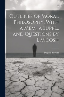 Outlines of Moral Philosophy, With a Mem., a Suppl., and Questions by J. M'cosh