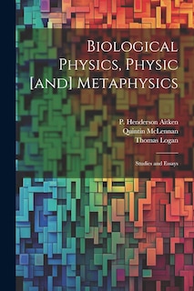 Couverture_Biological Physics, Physic [and] Metaphysics; Studies and Essays